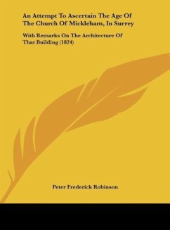 An Attempt To Ascertain The Age Of The Church Of Mickleham, In Surrey - Robinson, Peter Frederick