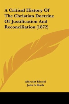 A Critical History Of The Christian Doctrine Of Justification And Reconciliation (1872) - Ritschl, Albrecht