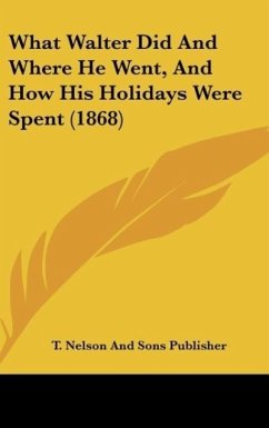 What Walter Did And Where He Went, And How His Holidays Were Spent (1868) - T. Nelson And Sons Publisher