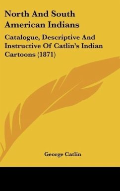 North And South American Indians - Catlin, George