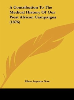 A Contribution To The Medical History Of Our West African Campaigns (1876) - Gore, Albert Augustus