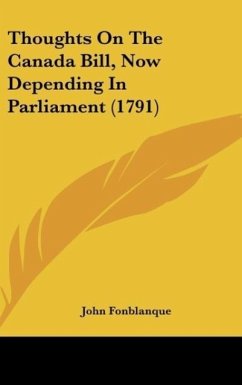 Thoughts On The Canada Bill, Now Depending In Parliament (1791) - Fonblanque, John