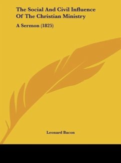 The Social And Civil Influence Of The Christian Ministry - Bacon, Leonard