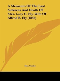 A Memento Of The Last Sickness And Death Of Mrs. Lucy C. Ely, Wife Of Alfred B. Ely (1856) - Cooley