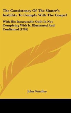 The Consistency Of The Sinner's Inability To Comply With The Gospel - Smalley, John