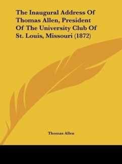 The Inaugural Address Of Thomas Allen, President Of The University Club Of St. Louis, Missouri (1872) - Allen, Thomas