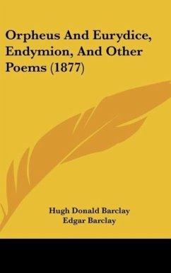 Orpheus And Eurydice, Endymion, And Other Poems (1877) - Barclay, Hugh Donald