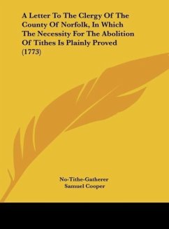 A Letter To The Clergy Of The County Of Norfolk, In Which The Necessity For The Abolition Of Tithes Is Plainly Proved (1773) - No-Tithe-Gatherer; Cooper, Samuel