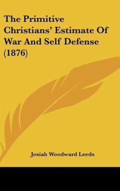 The Primitive Christians' Estimate Of War And Self Defense (1876) - Leeds, Josiah Woodward