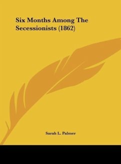 Six Months Among The Secessionists (1862) - Palmer, Sarah L.