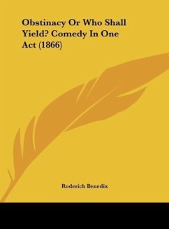 Obstinacy Or Who Shall Yield? Comedy In One Act (1866)