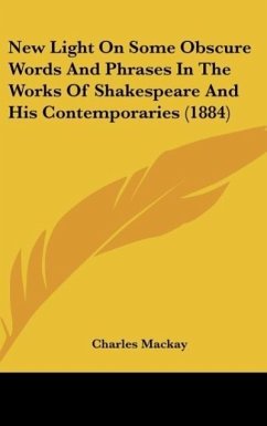 New Light On Some Obscure Words And Phrases In The Works Of Shakespeare And His Contemporaries (1884)