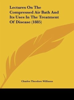 Lectures On The Compressed Air Bath And Its Uses In The Treatment Of Disease (1885) - Williams, Charles Theodore