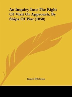 An Inquiry Into The Right Of Visit Or Approach, By Ships Of War (1858) - Whitman, James