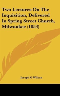 Two Lectures On The Inquisition, Delivered In Spring Street Church, Milwaukee (1853)