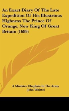 An Exact Diary Of The Late Expedition Of His Illustrious Highness The Prince Of Orange, Now King Of Great Britain (1689) - A Minister Chaplain In The Army; Whittel, John