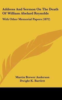 Address And Sermon On The Death Of William Abelard Reynolds - Anderson, Martin Brewer; Bartlett, Dwight K.