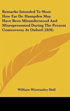 Remarks Intended To Show How Far Dr. Hampden May Have Been Misunderstood And Misrepresented During The Present Controversy At Oxford (1836) - Hull, William Winstanley