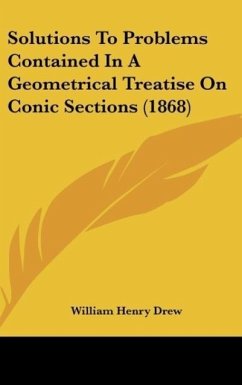 Solutions To Problems Contained In A Geometrical Treatise On Conic Sections (1868) - Drew, William Henry