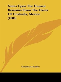 Notes Upon The Human Remains From The Caves Of Coahuila, Mexico (1884) - Studley, Cordelia A.