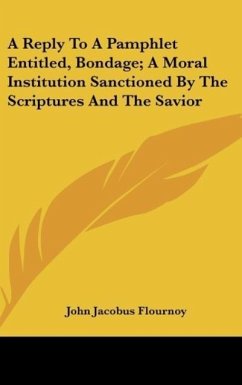 A Reply To A Pamphlet Entitled, Bondage; A Moral Institution Sanctioned By The Scriptures And The Savior