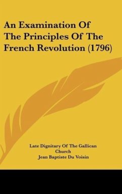 An Examination Of The Principles Of The French Revolution (1796) - Late Dignitary Of The Gallican Church; Voisin, Jean Baptiste Du