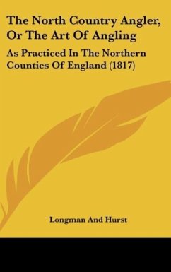 The North Country Angler, Or The Art Of Angling - Longman And Hurst