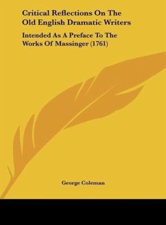 Critical Reflections On The Old English Dramatic Writers - Coleman, George