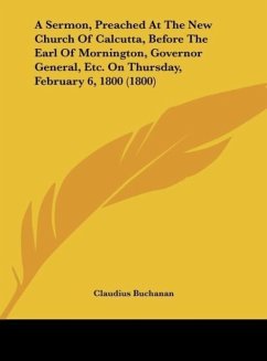 A Sermon, Preached At The New Church Of Calcutta, Before The Earl Of Mornington, Governor General, Etc. On Thursday, February 6, 1800 (1800) - Buchanan, Claudius