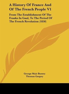 A History Of France And Of The French People V1 - Bussey, George Muir; Gaspey, Thomas