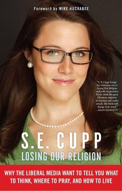 Losing Our Religion: Why the Liberal Media Want to Tell You What to Think, Where to Pray, and How to Live - Cupp, S. E.