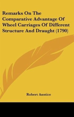 Remarks On The Comparative Advantage Of Wheel Carriages Of Different Structure And Draught (1790) - Anstice, Robert