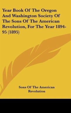 Year Book Of The Oregon And Washington Society Of The Sons Of The American Revolution, For The Year 1894-95 (1895) - Sons Of The American Revolution