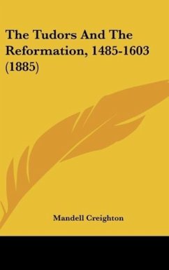 The Tudors And The Reformation, 1485-1603 (1885) - Creighton, Mandell