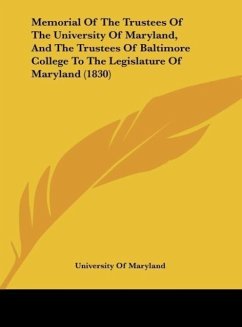 Memorial Of The Trustees Of The University Of Maryland, And The Trustees Of Baltimore College To The Legislature Of Maryland (1830) - University Of Maryland