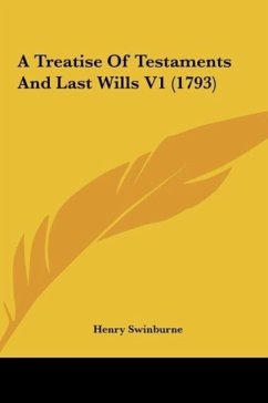 A Treatise Of Testaments And Last Wills V1 (1793) - Swinburne, Henry