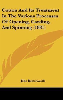 Cotton And Its Treatment In The Various Processes Of Opening, Carding, And Spinning (1881) - Butterworth, John