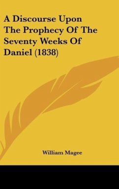 A Discourse Upon The Prophecy Of The Seventy Weeks Of Daniel (1838) - Magee, William