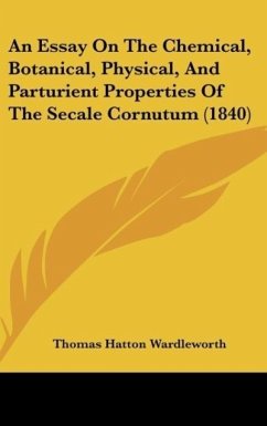 An Essay On The Chemical, Botanical, Physical, And Parturient Properties Of The Secale Cornutum (1840) - Wardleworth, Thomas Hatton
