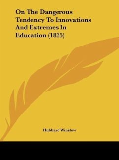 On The Dangerous Tendency To Innovations And Extremes In Education (1835) - Winslow, Hubbard