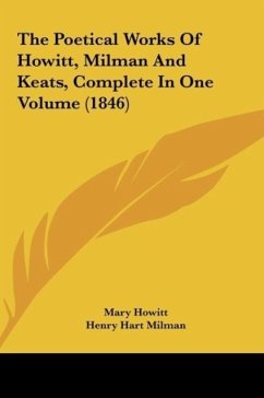The Poetical Works Of Howitt, Milman And Keats, Complete In One Volume (1846) - Howitt, Mary; Milman, Henry Hart; Keats, John