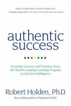 Authentic Success: Essential Lessons and Practices from the World's Leading Coaching Program on Success Intelligence - Holden, Robert; Holden