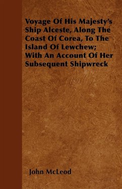 Voyage Of His Majesty's Ship Alceste, Along The Coast Of Corea, To The Island Of Lewchew; With An Account Of Her Subsequent Shipwreck - Mcleod, John