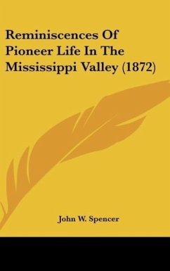 Reminiscences Of Pioneer Life In The Mississippi Valley (1872) - Spencer, John W.