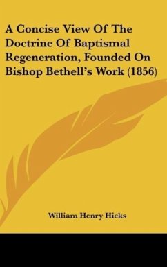 A Concise View Of The Doctrine Of Baptismal Regeneration, Founded On Bishop Bethell's Work (1856)