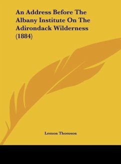 An Address Before The Albany Institute On The Adirondack Wilderness (1884) - Thomson, Lemon