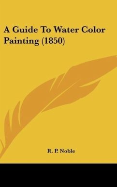 A Guide To Water Color Painting (1850) - Noble, R. P.