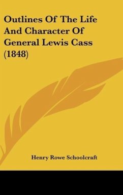 Outlines Of The Life And Character Of General Lewis Cass (1848) - Schoolcraft, Henry Rowe