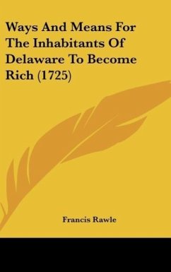 Ways And Means For The Inhabitants Of Delaware To Become Rich (1725)