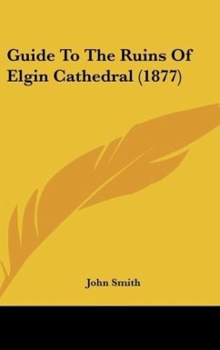 Guide To The Ruins Of Elgin Cathedral (1877) - John Smith